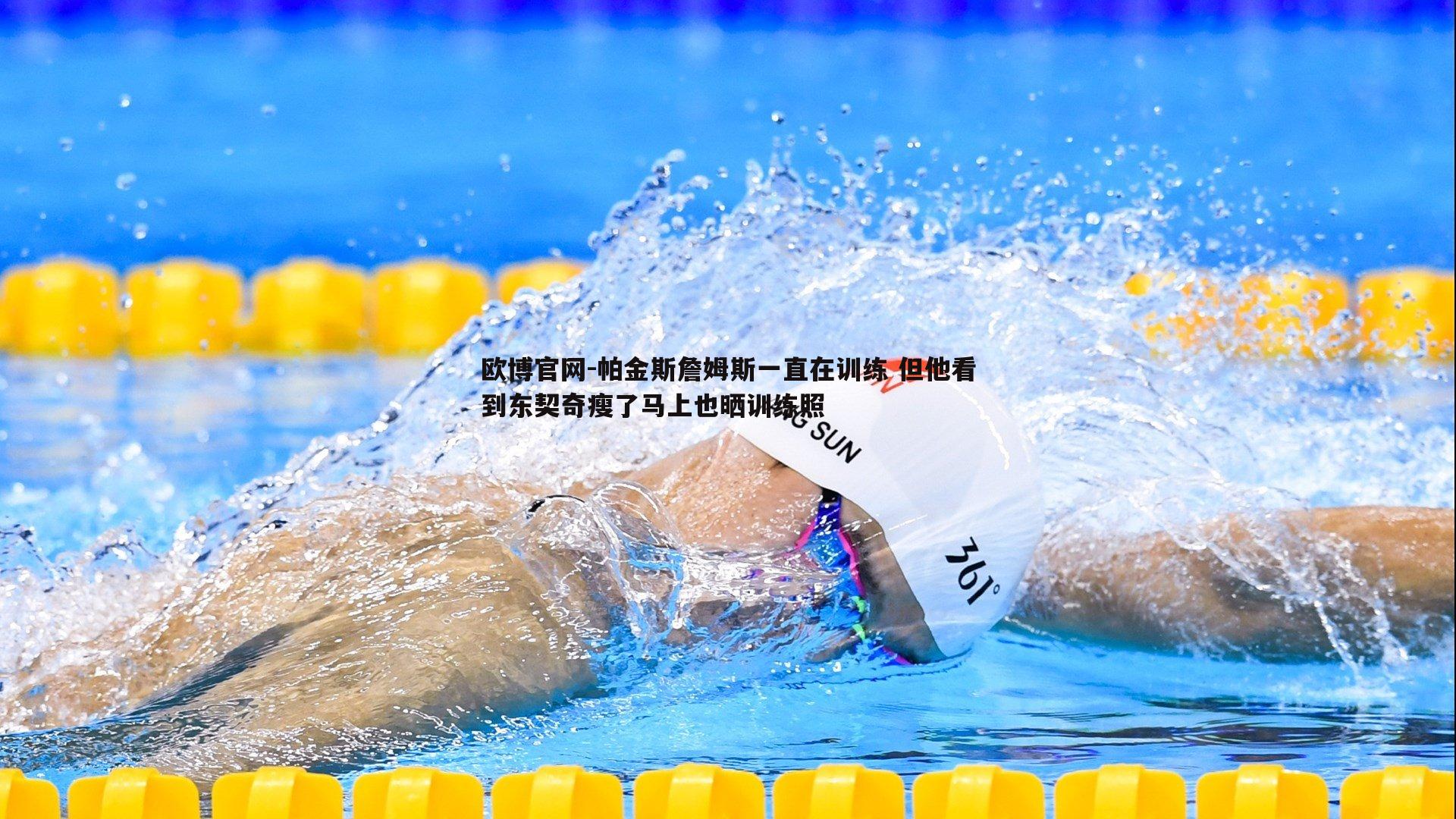帕金斯詹姆斯一直在训练 但他看到东契奇瘦了马上也晒训练照